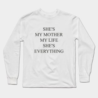 SHE'S MY MOTHER, MY LIFE, SHE'S EVERYTHING , cool gift for your mom Long Sleeve T-Shirt